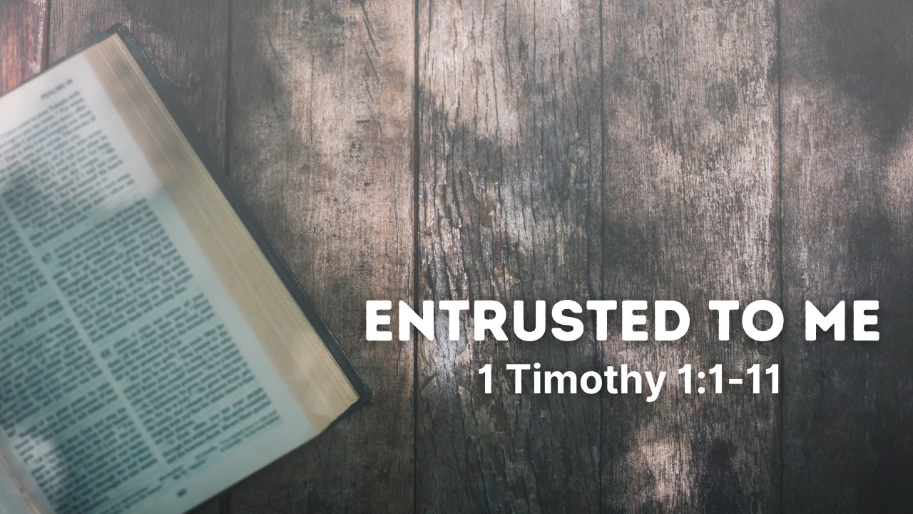 Entrusted to Me- 1 Timothy 1:1-11