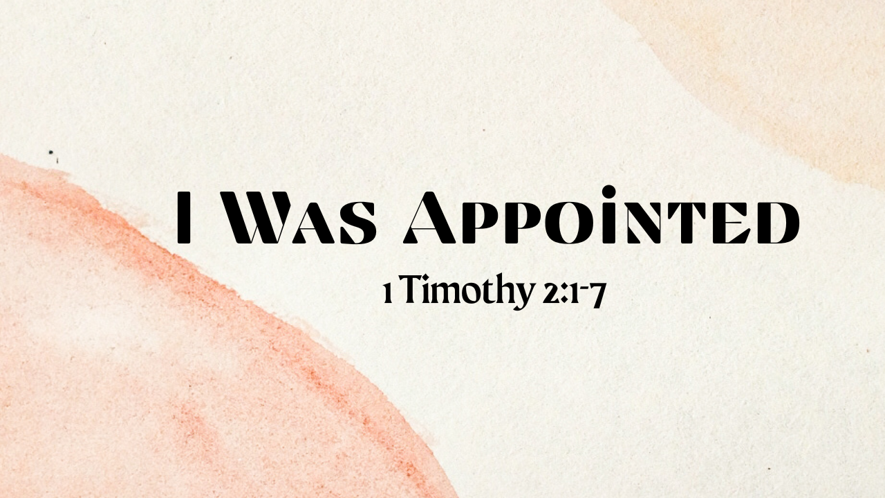 I Was Appointed- 1 Timothy 2:1-7